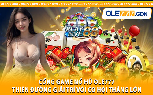 Cổng Game Nổ Hũ Ole777 - Thiên Đường Giải Trí Với Cơ Hội Thắng Lớn