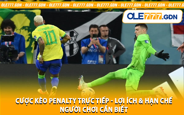 Cược Kèo Penalty Trực Tiếp - Lợi Ích & Hạn Chế Người Chơi Cần Biết