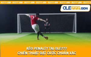 Kèo Penalty Tại Ole777 - Chiến Thuật Đặt Cược Chuẩn Xác